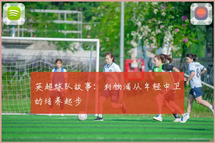 英超球队故事：利物浦从年轻中卫的培养起步