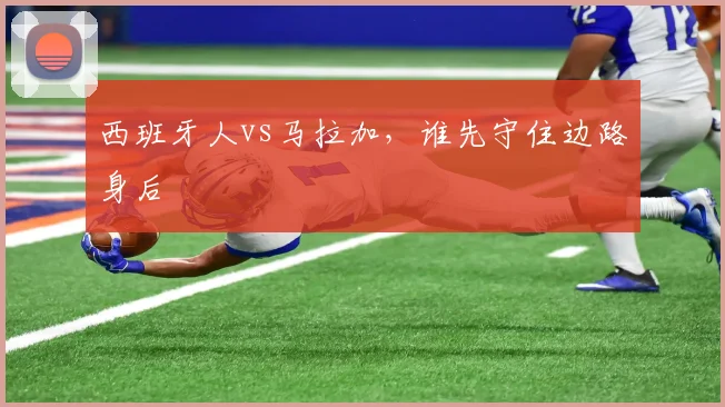 西班牙人vs马拉加，谁先守住边路身后